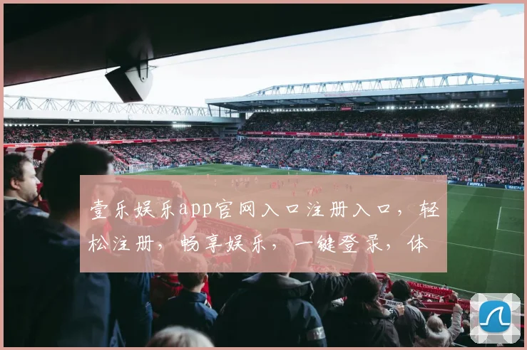 壹乐娱乐app官网入口注册入口，轻松注册，畅享娱乐，一键登录，体验非凡